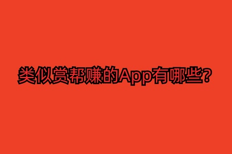 类似赏帮赚的app有哪些？5款和赏帮赚相似的软件