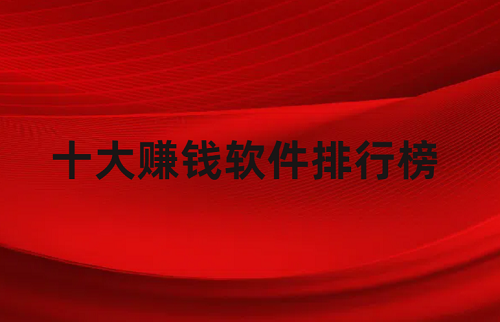 2024年十大赚钱软件排行榜（真实的赚钱app排行榜前十名）