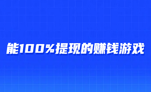 能100%提现的赚钱游戏（6款真实能100%提现无门槛的赚钱游戏）