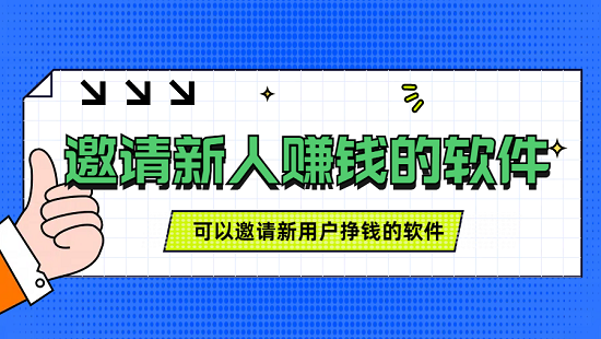 邀请新人赚钱的软件有哪些（10款可以邀请新用户挣钱的软件）