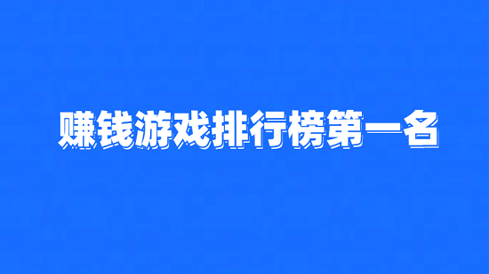 赚钱游戏排行榜第一名（赚钱最快的游戏任务赚钱软件排名）