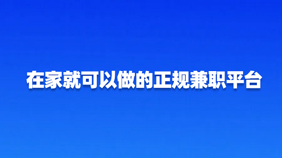 什么兼职靠谱还赚钱可以在家做（在家就可以做的正规兼职平台）