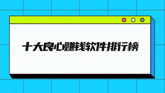 十大良心赚钱软件排行榜（2025年赚钱最快的手机赚钱软件排名）